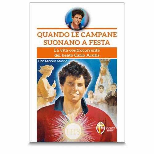 Quando le campane suonano a festa. La vita controcorrente del beato Carlo Acutis