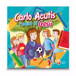Carlo Acutis. L'amico di Gesù