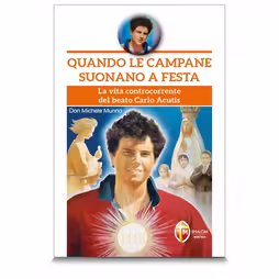 Quando le campane suonano a festa. La vita controcorrente del beato Carlo Acutis