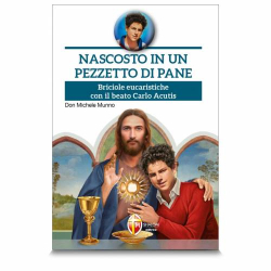 Nascosto in un pezzetto di pane. Briciole eucaristiche con il beato Carlo Acutis
